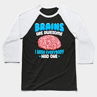 Brains Are Awesome I Wish Everybody Had One Funny Saying Baseball T-Shirt